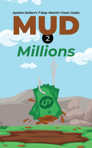 Title: Mud 2 Millions: Ayesha Selden's 7 Step Wealth Cheat Codes, Author: Ayesha Selden