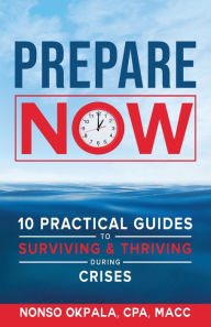 Title: Prepare Now: 10 Practical Guides to Surviving & Thriving During Crises, Author: Nonso Okpala