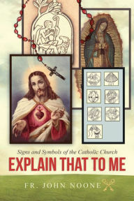 Title: Explain That To Me: Signs & Symbols of the Catholic Church, Author: Noone