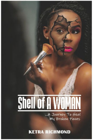 Shell of A WOMAN: A Journey To Heal My Broken Pieces
