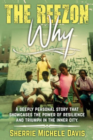 Title: The Reezon Why: A Deeply Personal Story That Showcases the Power of Resilience and Triumph in the Inner City Streets, Author: Sherrie Michele Davis