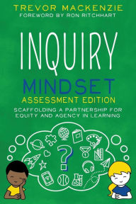 Title: Inquiry Mindset: Scaffolding a Partnership for Equity and Agency in Learning, Author: Trevor MacKenzie