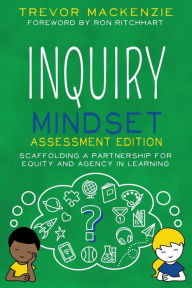 Title: Inquiry Mindset: Scaffolding a Partnership for Equity and Agency in Learning, Author: Trevor MacKenzie