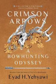 Title: Crimson Arrows: A Bowhunting Odyssey, Author: Eyad H. Yehyawi