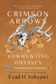 Title: Crimson Arrows: A Bowhunting Odyssey, Author: Eyad H Yehyawi