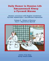 Title: Daily Humor in Russian Life Volume 5 - Beware of Doctors: Russian Caricatures with English Translations, Author: Foxy Dime