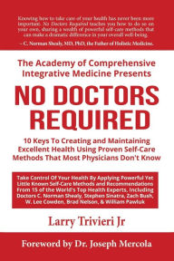 Title: No Doctors Required: 10 Keys To Creating and Maintaining Excellent Health Using Proven Self-Care Methods That Most Physicians Don't Know, Author: Larry Trivieri
