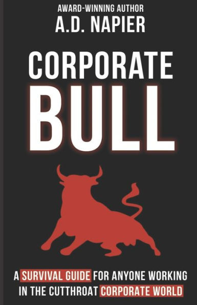 Corporate Bull: A Survival Guide For Anyone Working In The Cutthroat Corporate World