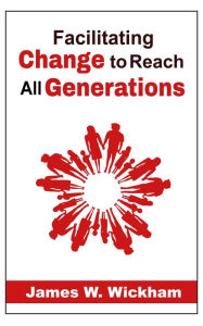 Title: Facilitating Change to Reach All Generations, Author: James W Wickham