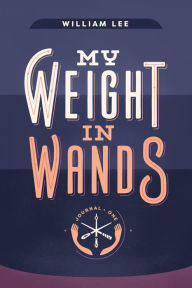 Title: My Weight in Wands, Author: William S Lee