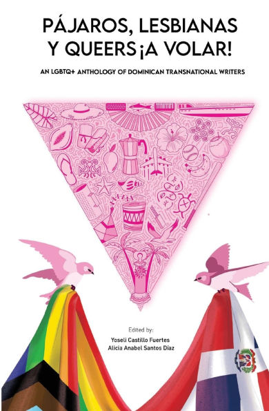 Pï¿½jaros, lesbianas y queers...ï¿½a volar!: An LGBTQ+ Anthology of Dominican Transnational Writers