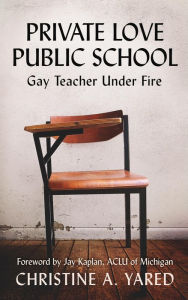 Title: Private Love, Public School: Gay Teacher Under Fire, Author: Christine A Yared
