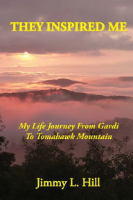 Title: They Inspired Me: My Life Journey From Gardi to Tomahawk Mountain, Author: Jimmy L Hill