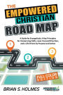 The Empowered Christian Road Map: A Guide for Evangelicals: 8 Key Principles for Unswerving Faith, Laser-Focused Direction, and a Life Driven by Purpose