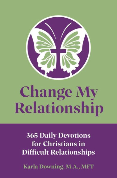 Change My Relationship: 365 Daily Devotions for Christians Difficult Relationships