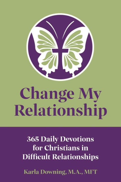 Change My Relationship: 365 Daily Devotions for Christians in Difficult Relationships
