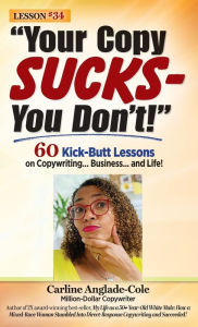 Title: Your Copy Sucks - You Don't!: 60 Kick-Butt Lessons on Copywriting... Business... and Life!, Author: Carline Anglade-Cole