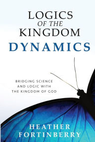 Title: Logics of the Kingdom Dynamics, Author: Heather Fortinberry