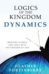 Title: Logics of the Kingdom Dynamics, Author: Heather Fortinberry