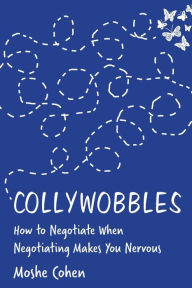 Title: Collywobbles: How to Negotiate When Negotiating Makes You Nervous, Author: Moshe Cohen