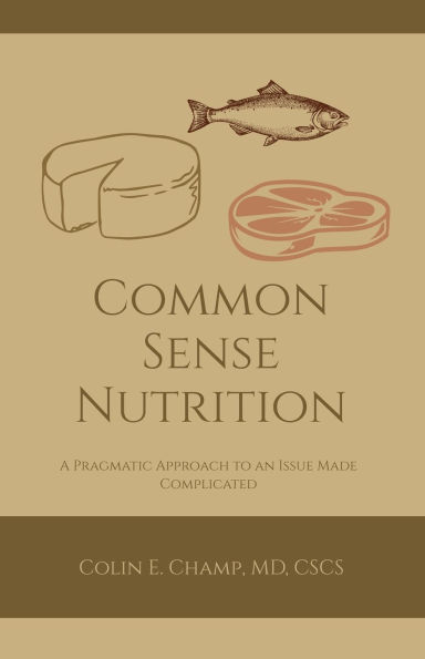 Common Sense Nutriton: A Pragmatic Approach to an Issue Made Complicated