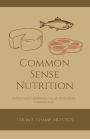 Common Sense Nutriton: A Pragmatic Approach to an Issue Made Complicated