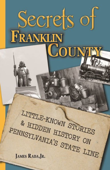 Secrets of Franklin County: Little-Known Stories & Hidden History on Pennsylvania's State Line