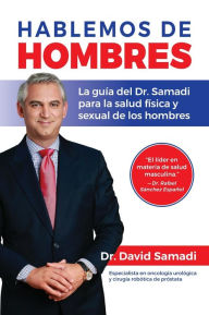 Title: Hablemos De Hombres: Todo lo que necesitas saber para mejorar tu salud fisica y sexual, Author: David Samadi