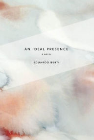 Title: An Ideal Presence, Author: Eduardo Berti
