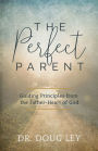 The Perfect Parent: Guiding Principles from the Father-Heart of God