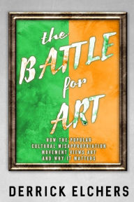 Title: The Battle for Art: How the Popular Cultural Misappropriation Movement Views Art, and Why it Matters, Author: Derrick Elchers