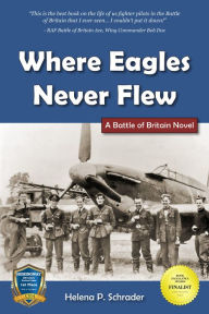 Title: Where Eagles Never Flew: A Battle of Britain Novel, Author: Helena P. Schrader PhD