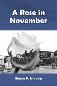 Title: A Rose in November: A World War Two Love Story for the Not-So-Young, Author: Helena P. Schrader PhD