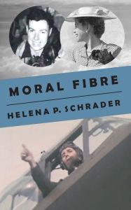 Title: Moral Fibre: A Bomber Pilot's Story, Author: Helena P. Schrader PhD