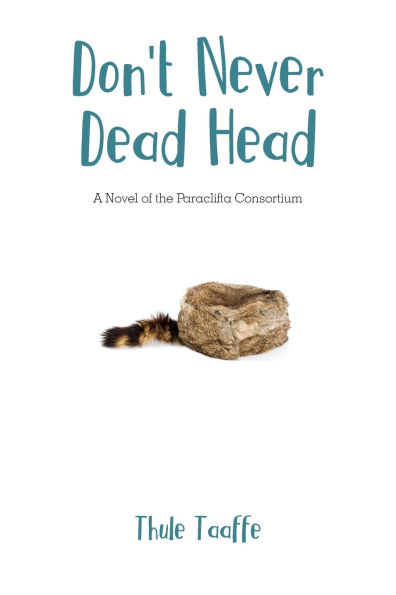 Don't Never Dead Head: A Novel of the Paraclifta Consortium