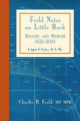Feild Notes on Little Rock: History and Memoir, 1622-2024