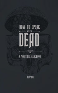 Title: How to Speak With the Dead: A Practical Handbook, Author: Sciens