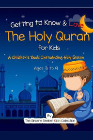 Title: Getting to Know & Love the Holy Quran: A Children's Book Introducing the Holy Quran, Author: Collection The Sincere Seeker
