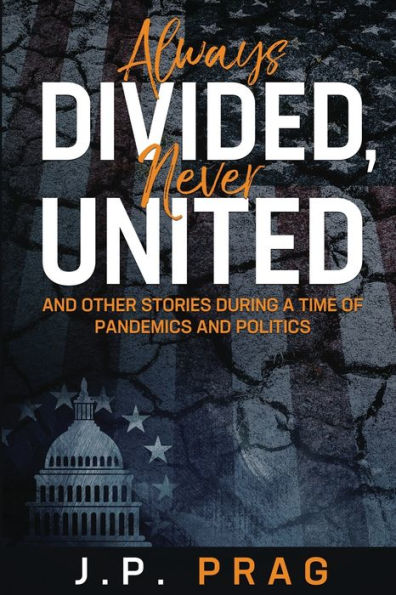 Always Divided, Never United: and Other Stories During a Time of Pandemics Politics