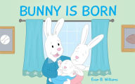 Title: Bunny Is Born, Author: Evan B. Williams