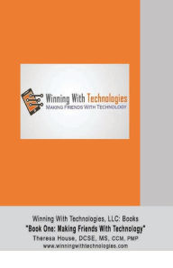 Title: Winning With Technologies, LLC: Book One Making Friends With Technology, Author: Theresa M House