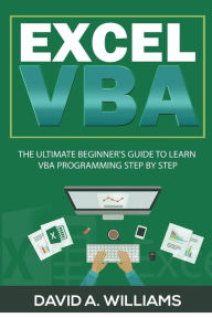 Title: Excel VBA: The Ultimate Beginner's Guide to Learn VBA Programming Step by Step, Author: David A Williams