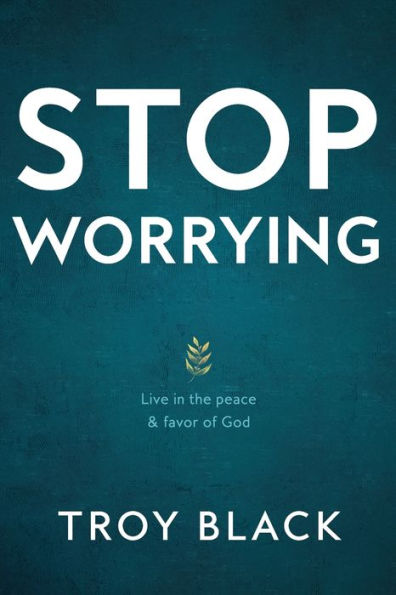 Stop Worrying: Live the peace & favor of God