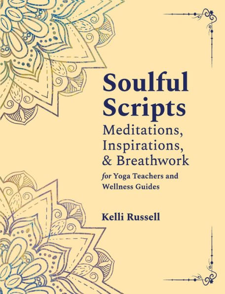 Soulful Scripts: Meditations, Inspirations, and Breathwork for Yoga Teachers and Wellness Guides