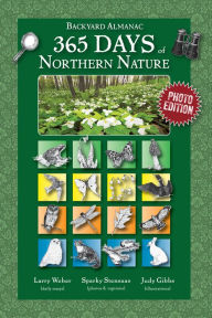 Title: 365 Days of Northern Nature: Backyard Almanac: Photo Edition, Author: Larry Weber