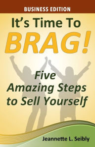 Title: It's Time to Brag! Business Edition, Author: Jeannette Seibly