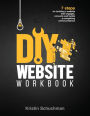 DIY Website Workbook: 7 steps for building a website that engages, converts and builds a compelling online presence