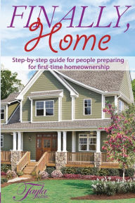 Title: Finally, Home.: Step-by-step guide for people preparing for first time home ownership, Author: Tayla Andre