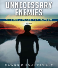 Title: UNNECESSARY ENEMIES: FINDING A PLACE FOR MAYSON, Author: Dawnn B Sommerville