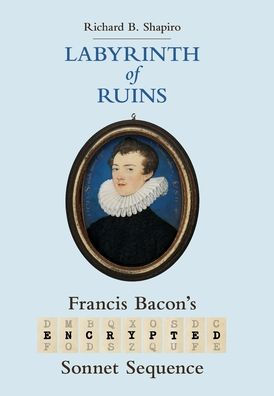 Labyrinth of Ruins: Francis Bacon's Encrypted Sonnet Sequence